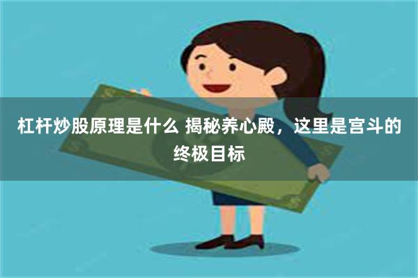 杠杆炒股原理是什么 揭秘养心殿，这里是宫斗的终极目标