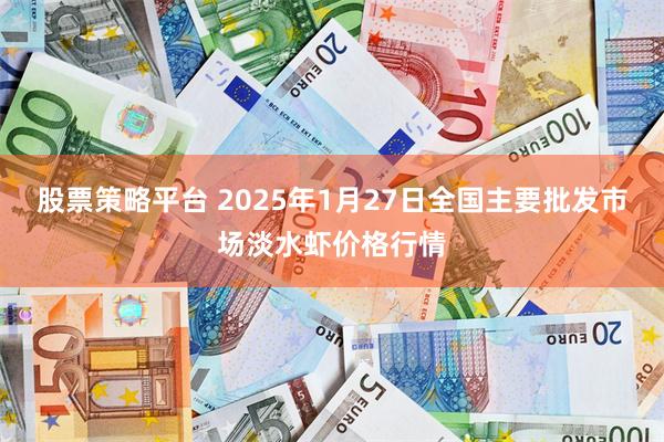 股票策略平台 2025年1月27日全国主要批发市场淡水虾价格行情